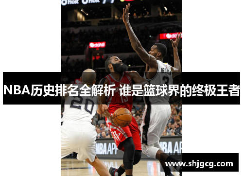 NBA历史排名全解析 谁是篮球界的终极王者